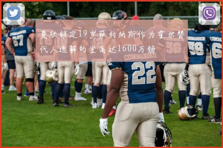 曼联锁定19岁萨利纳斯作为霍尔替代人选解约金高达1600万镑