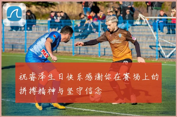 祝睿泽生日快乐感谢你在赛场上的拼搏精神与坚守信念